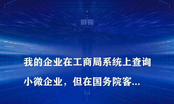 
我的企业在工商局系统上查询小微企业，但在国务院客户端小微企业目录上查询不到，怎么解决？
