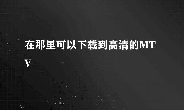 在那里可以下载到高清的MTV