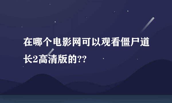 在哪个电影网可以观看僵尸道长2高清版的??