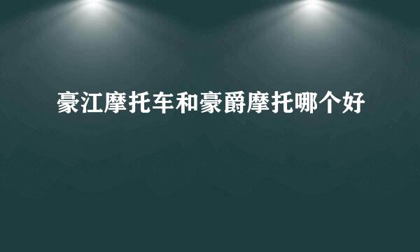 豪江摩托车和豪爵摩托哪个好