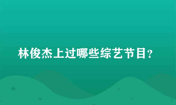 林俊杰上过哪些综艺节目？