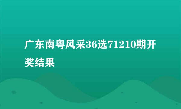 广东南粤风采36选71210期开奖结果