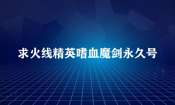 求火线精英嗜血魔剑永久号