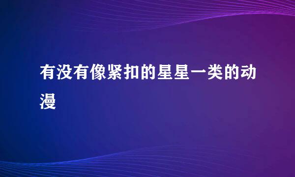 有没有像紧扣的星星一类的动漫