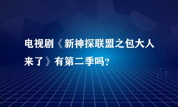 电视剧《新神探联盟之包大人来了》有第二季吗？