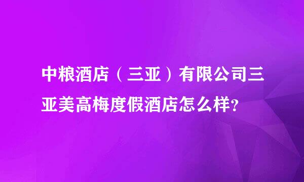 中粮酒店（三亚）有限公司三亚美高梅度假酒店怎么样？