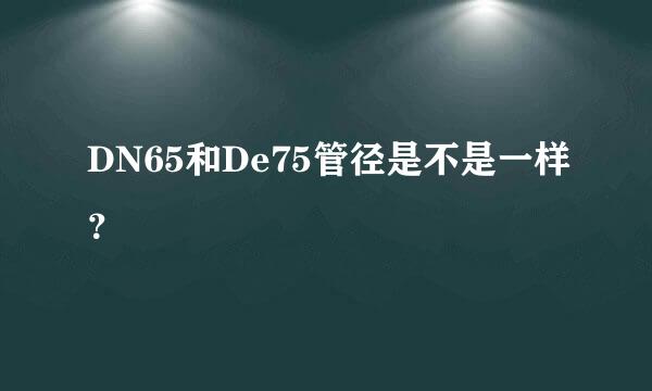 DN65和De75管径是不是一样？