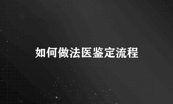 如何做法医鉴定流程