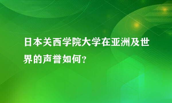 日本关西学院大学在亚洲及世界的声誉如何？