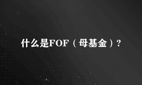 什么是FOF（母基金）?