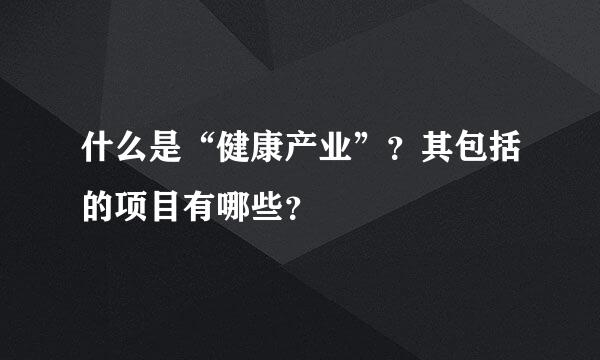 什么是“健康产业”？其包括的项目有哪些？