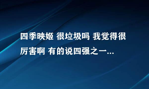 四季映姬 很垃圾吗 我觉得很厉害啊 有的说四强之一有的说二小姐都打不过 还有的说 四季映姬 风见幽香