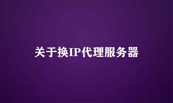 关于换IP代理服务器