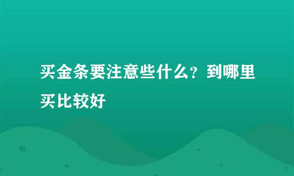 买金条要注意些什么？到哪里买比较好