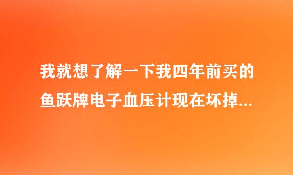 我就想了解一下我四年前买的鱼跃牌电子血压计现在坏掉了,刻怎么办,整了老半天？