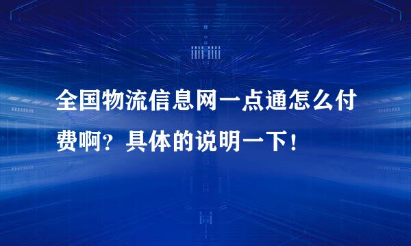 全国物流信息网一点通怎么付费啊？具体的说明一下！