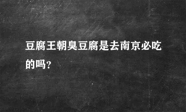 豆腐王朝臭豆腐是去南京必吃的吗？