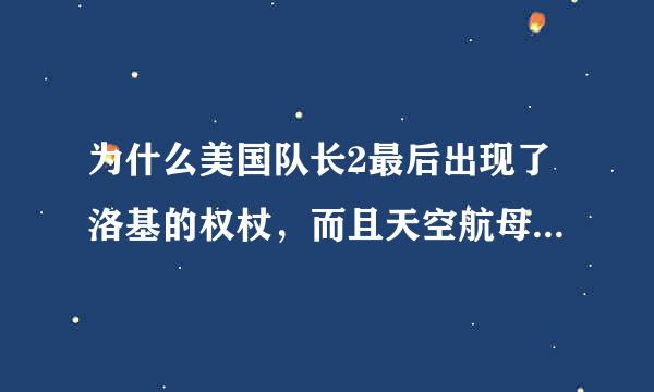 为什么美国队长2最后出现了洛基的权杖，而且天空航母竟然还没有正式使用，但是在复仇者联盟里面天空航母