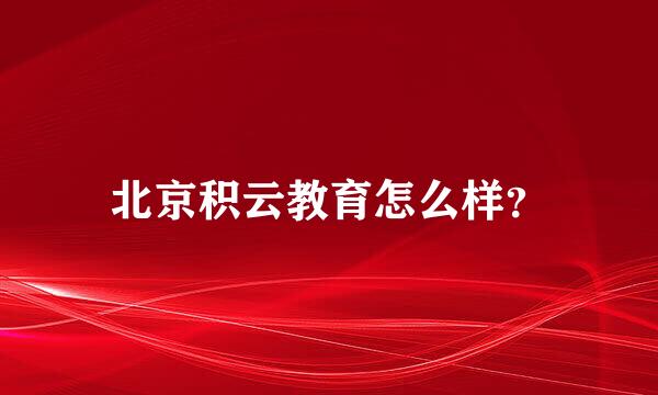 北京积云教育怎么样？