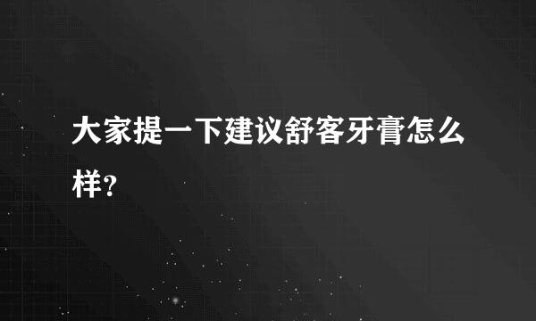 大家提一下建议舒客牙膏怎么样？