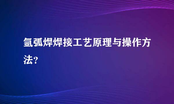 氩弧焊焊接工艺原理与操作方法？