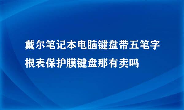 戴尔笔记本电脑键盘带五笔字根表保护膜键盘那有卖吗