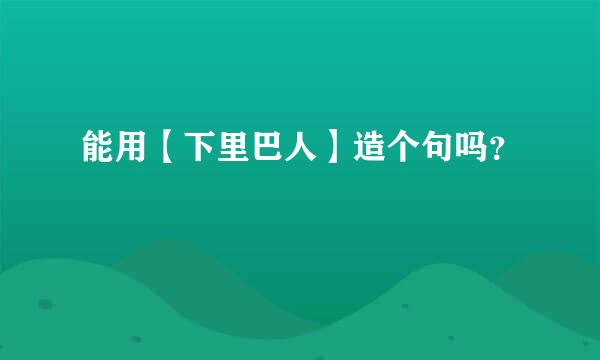 能用【下里巴人】造个句吗？