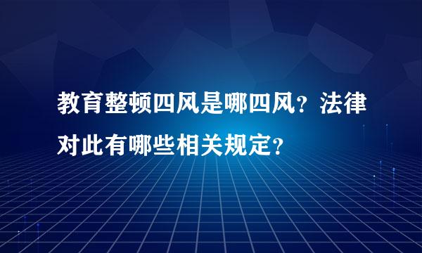 教育整顿四风是哪四风？法律对此有哪些相关规定？