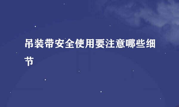 吊装带安全使用要注意哪些细节