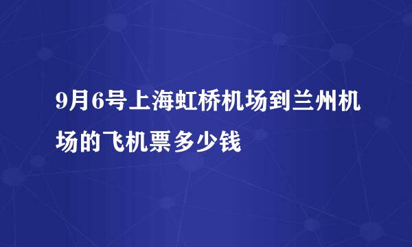 9月6号上海虹桥机场到兰州机场的飞机票多少钱