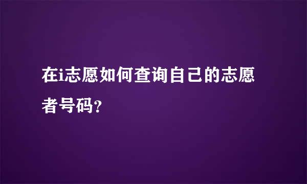 在i志愿如何查询自己的志愿者号码？