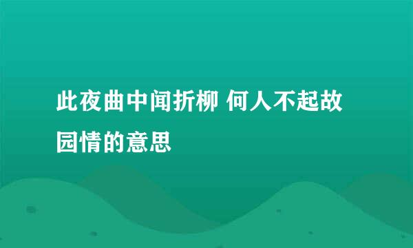 此夜曲中闻折柳 何人不起故园情的意思