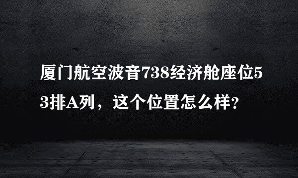 厦门航空波音738经济舱座位53排A列，这个位置怎么样？