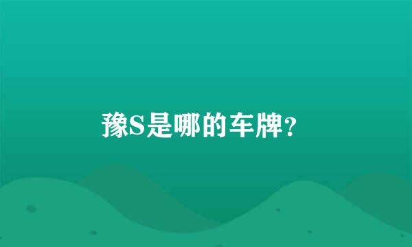 豫S是哪的车牌？