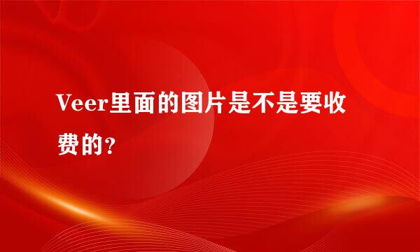 Veer里面的图片是不是要收费的？