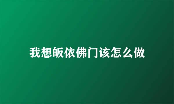 我想皈依佛门该怎么做