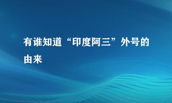 有谁知道“印度阿三”外号的由来