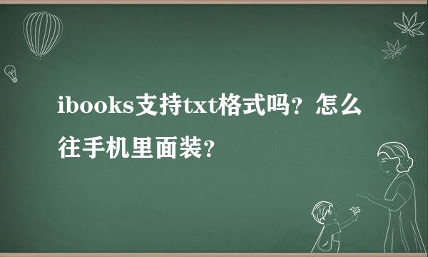 ibooks支持txt格式吗？怎么往手机里面装？