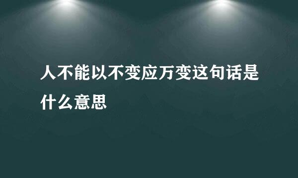 人不能以不变应万变这句话是什么意思