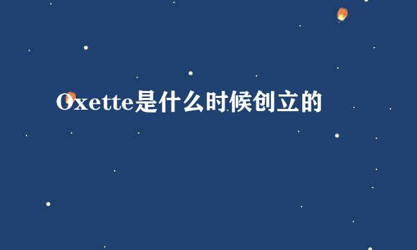 Oxette是什么时候创立的