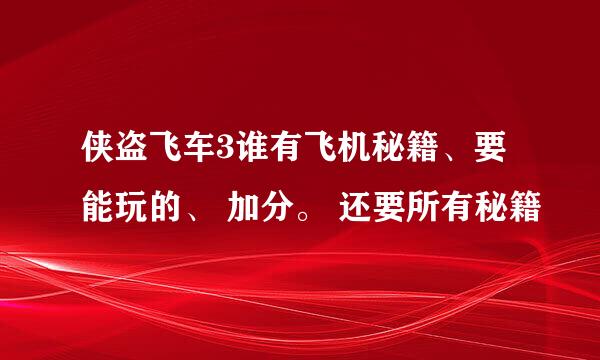 侠盗飞车3谁有飞机秘籍、要能玩的、 加分。 还要所有秘籍