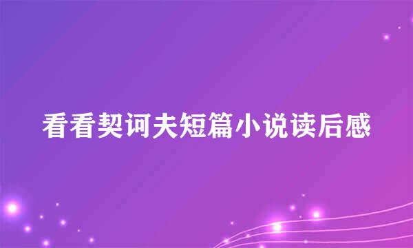 看看契诃夫短篇小说读后感