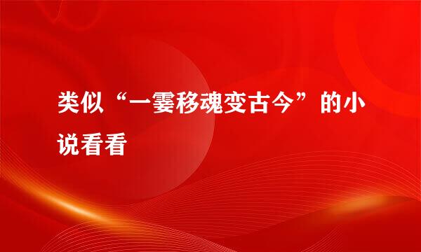 类似“一霎移魂变古今”的小说看看