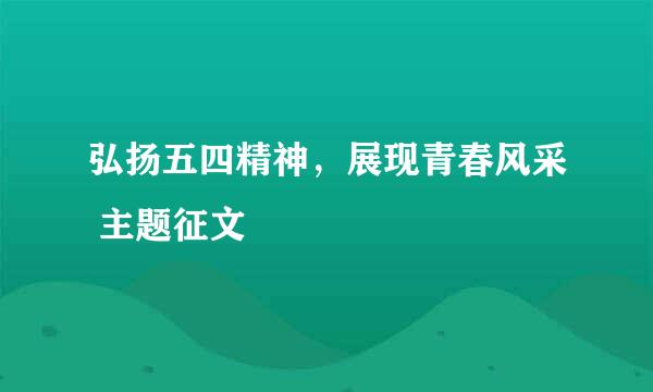 弘扬五四精神，展现青春风采 主题征文