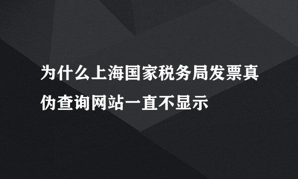 为什么上海国家税务局发票真伪查询网站一直不显示