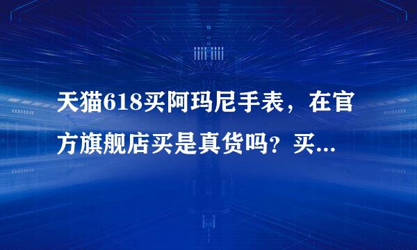 天猫618买阿玛尼手表，在官方旗舰店买是真货吗？买天梭还是阿玛尼好？