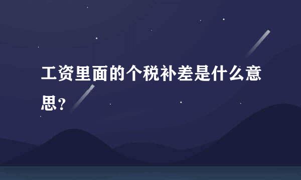 工资里面的个税补差是什么意思？