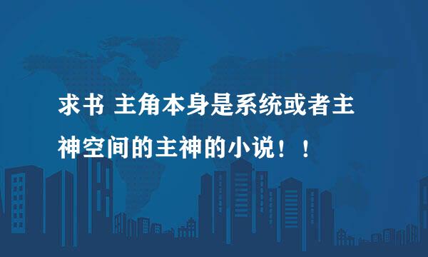 求书 主角本身是系统或者主神空间的主神的小说！！