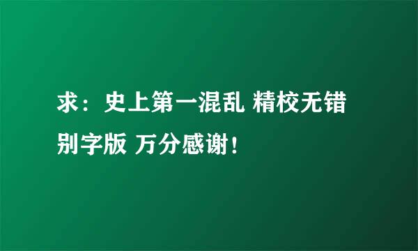 求：史上第一混乱 精校无错别字版 万分感谢！