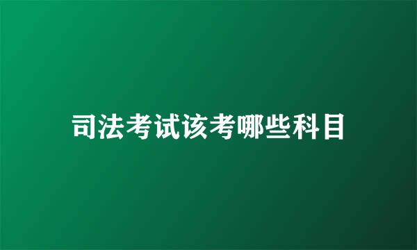 司法考试该考哪些科目